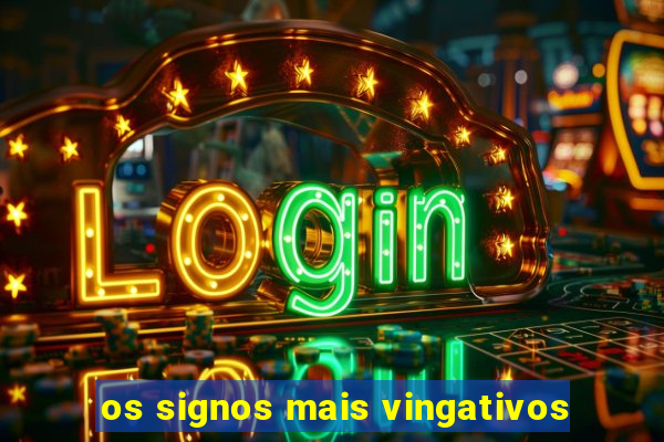 os signos mais vingativos